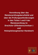 Verordnung uber das Meisterprufungsberufsbild und uber die Prufungsanforderungen in den Teilen I und II der Meisterprufung im Drechsler-(Elfenbeinschn