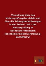 Verordnung uber das Meisterprufungsberufsbild und uber die Prufungsanforderungen in den Teilen I und II der Meisterprufung im Dachdecker-Handwerk (Dac