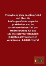 Verordnung uber das Berufsbild und uber die Prufungsanforderungen im praktischen und im fachtheoretischen Teil der Meisterprufung fur das Edelsteingra