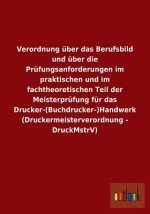 Verordnung uber das Berufsbild und uber die Prufungsanforderungen im praktischen und im fachtheoretischen Teil der Meisterprufung fur das Drucker-(Buc