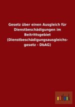 Gesetz uber einen Ausgleich fur Dienstbeschadigungen im Beitrittsgebiet (Dienstbeschadigungsausgleichsgesetz - DbAG)