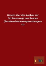 Gesetz uber den Ausbau der Schienenwege des Bundes (Bundesschienenwegeausbaugesetz)