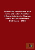 Gesetz Uber Das Deutsche Rote Kreuz Und Andere Freiwillige Hilfsgesellschaften Im Sinne Der Genfer Rotkreuz-Abkommen (Drk-Gesetz - Drkg)