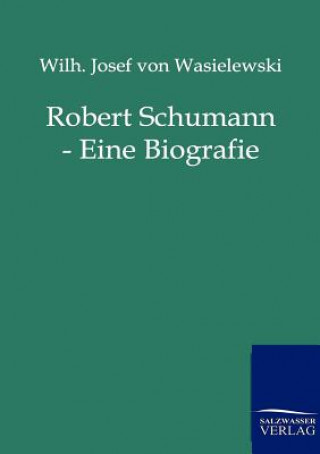 Robert Schumann - Eine Biografie