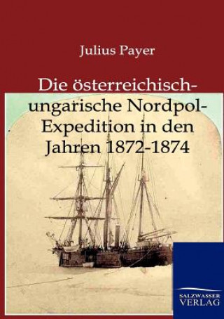 oesterreichisch-ungarische Nordpol-Expedition in den Jahren 1872-1874