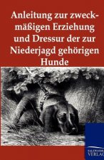 Anleitung zur zweckmassigen Erziehung und Dressur der zur Niederjagd gehoerigen Hunde