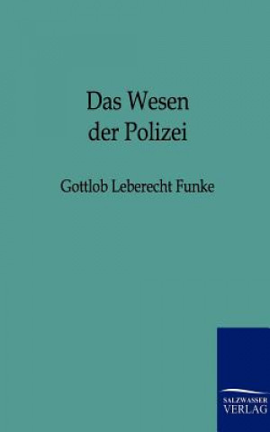 Wesen der Polizei zu naherer Feststellung ihres Begriffs und des Grundes und Umfangs ihrer Wirksamkeit