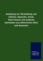 Anleitung zur Herstellung von Likoeren, Aquavits, Arrak, Rum-Fasson und anderen Getranken aus atherischen OElen und Essenzen