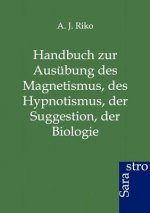 Handbuch zur Ausubung des Magnetismus, des Hypnotismus, der Suggestion, der Biologie