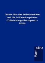 Gesetz uber das Zollkriminalamt und die Zollfahndungsamter (Zollfahndungsdienstgesetz - ZFdG)