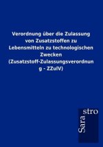 Verordnung uber die Zulassung von Zusatzstoffen zu Lebensmitteln zu technologischen Zwecken (Zusatzstoff-Zulassungsverordnung - ZZulV)