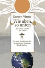 Wie oben, so unten. Die Sieben Gesetze des Lebens (Gebundene Ausgabe)