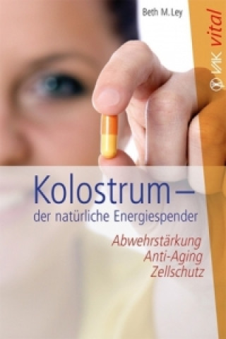 Kolostrum - der natürliche Energiespender (Beth M. Ley,Elisabeth Lippmann)(Miękka)
