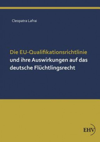 Eu-Qualifikationsrichtlinie Und Ihre Auswirkungen Auf Das Deutsche Fluchtlingsrecht