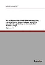 Unternehmung im Netzwerk von Vertragen - Institutionentheoretisch basierte Analyse einer Existenzgrundung in der deutschen Biotechnologie