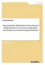 Internationales Marketing mit dem Internet - Moeglichkeiten und Grenzen dargestellt am Beispiel der Investitionsguterindustrie