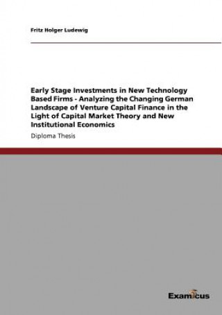 Early Stage Investments in New Technology Based Firms - Analyzing the Changing German Landscape of Venture Capital Finance in the Light of Capital Mar