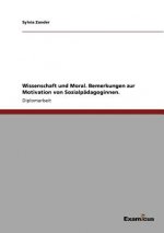Wissenschaft und Moral. Bemerkungen zur Motivation von Sozialpadagoginnen.