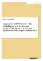 Organisation und Information - Die Moeglichkeiten und Grenzen des Intranet-Einsatzes zur Unterstutzung organisatorischer Interpretationsprozesse