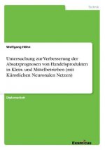 Untersuchung zur Verbesserung der Absatzprognosen von Handelsprodukten in Klein- und Mittelbetrieben (mit Kunstlichen Neuronalen Netzen)