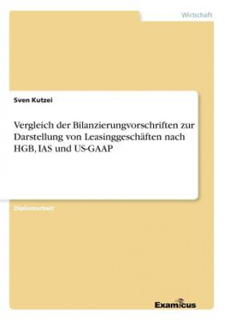 Vergleich der Bilanzierungvorschriften zur Darstellung von Leasinggeschaften nach HGB, IAS und US-GAAP