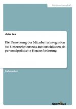 Umsetzung der Mitarbeiterintegration bei Unternehmenszusammenschlussen als personalpolitische Herausforderung