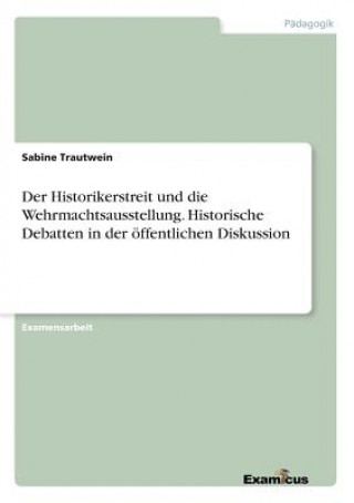 Historikerstreit und die Wehrmachtsausstellung. Historische Debatten in der oeffentlichen Diskussion