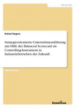 Strategieorientierte Unternehmensfuhrung mit Hilfe der Balanced Scorecard als Controlling-Instrument in Industriebetrieben der Zukunft