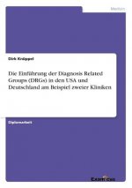 Einfuhrung der Diagnosis Related Groups (DRGs) in den USA und Deutschland am Beispiel zweier Kliniken
