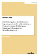 Entwicklung eines standardisierten Reportingsystems fur mittelstandische Unternehmen zur Erfullung der Rating-Anforderungen von Fremdkapitalgebern
