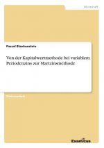 Von der Kapitalwertmethode bei variablem Periodenzins zur Martzinsmethode