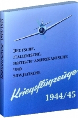 Deutsche, italienische, britisch-amerikanische und sowjetische Kriegsflugzeuge 1944/45