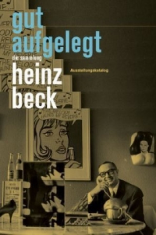 Gut Aufgelegt. Die Sammlung Heinz Beck.