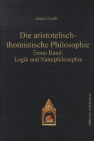 Die aristotelisch-thomistische Philosophie. Bd.1