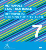 Metropole 7: Stadt neu bauen. Metropolis: Building The City Anew