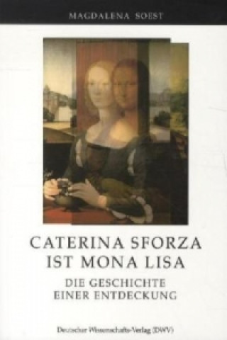 Caterina Sforza ist Mona Lisa. Die Geschichte einer Entdeckung