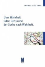 Über Wahrheit. Oder: Der Grund der Suche nach Wahrheit.