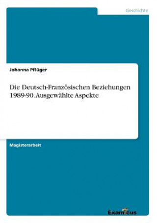 Deutsch-Franzoesischen Beziehungen 1989-90. Ausgewahlte Aspekte