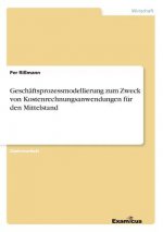 Geschaftsprozessmodellierung zum Zweck von Kostenrechnungsanwendungen fur den Mittelstand