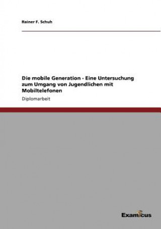mobile Generation - Eine Untersuchung zum Umgang von Jugendlichen mit Mobiltelefonen