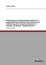 Erarbeitung einer Marketingkonzeption zur nationalen/internationalen Vermarktung und Etablierung einer neuen Eventlocation in Dresden am Beispiel Obje