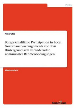 Burgerschaftliche Partizipation in Local Governance-Arrangements vor dem Hintergrund sich verandernder kommunaler Rahmenbedingungen