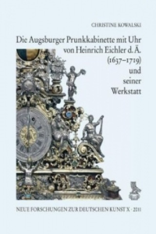Die Augsburger Prunkkabinette mit Uhr von Heinrich Eichler d. Ä. (1637-1719) und seiner Werkstatt