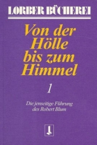 Von der Hölle bis zum Himmel. Die jenseitige Führung des Robert Blum. Bd.1