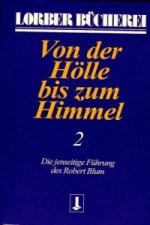 Von der Hölle bis zum Himmel. Die jenseitige Führung des Robert Blum. Bd.2
