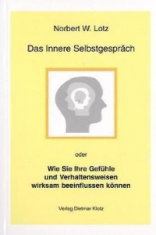 Das innere Selbstgespräch oder Wie Sie Ihre Gefühle und Verhaltensweisen wirksam beeinflussen können