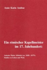 Ein römischer Kapellmeister im 17. Jahrhundert: Antonio Maria Abbatini (ca. 1600-1679)