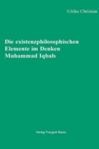 Die existenzphilosophischen Elemente im Denken Muhammad Iqbals