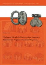 Fibeln und Gürtelzubehör der späten römischen Kaiserzeit aus Augusta Vindelicum/Augsburg