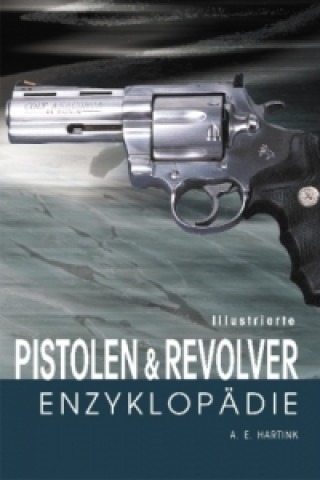 Illustrierte Pistolen- & Revolver-Enzyklopädie